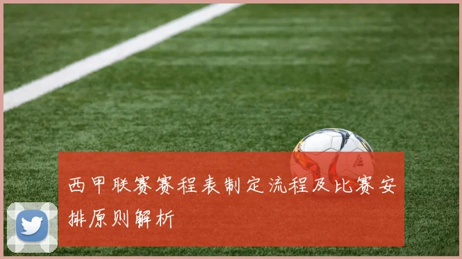 西甲联赛赛程表制定流程及比赛安排原则解析